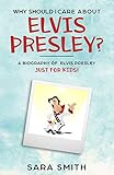 Why Should I Care About Elvis Presley?: A Biography of Elvis Presley Just for Kids (Why Should I...