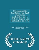 L'Iconographie d'Antoine Van Dyck d'Apr�s Les Recherches de H. Weber: D'Apr�s Les Recherches de H. W - Scholar's Choice Edition 1297289382 Book Cover