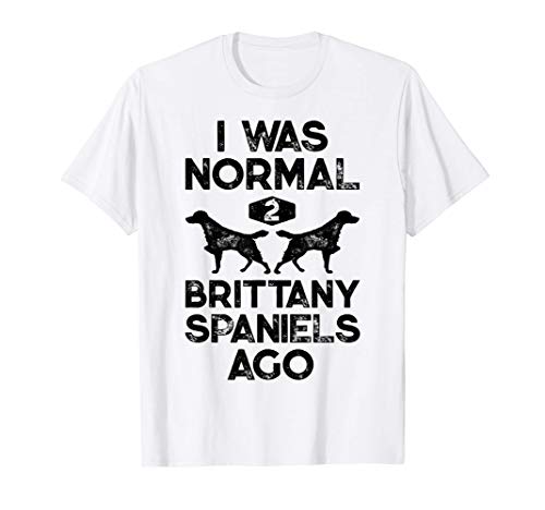 I Was Normal 2 Brittany Spaniels Ago Funny Dog Vintage Gifts Camiseta