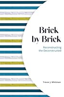 Brick by Brick: Reconstructing the Deconstructed 1637464584 Book Cover