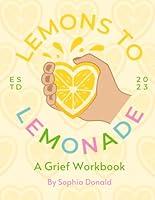 Lemons to Lemonade: A Grief Workbook B0CVVFSHQ7 Book Cover