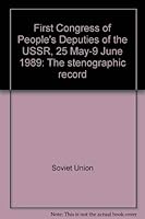 First Congress of People's Deputies of the USSR, 25 May-9 June 1989: The stenographic record 0875691668 Book Cover