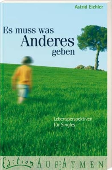 Es muss was Anderes geben: Lebensperspektiven für Singles (Edition AufAtmen)