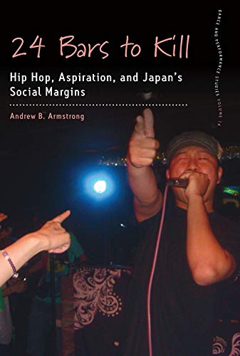 24 Bars to Kill: Hip Hop, Aspiration, and Japan's Social Margins (Dance and Performance Studies Book 14)
