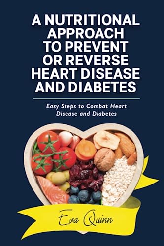 A Nutritional Approach To Prevent Or Reverse Heart Disease And Diabetes: Easy Steps To Combat Heart Disease And Diabetes #TOP30