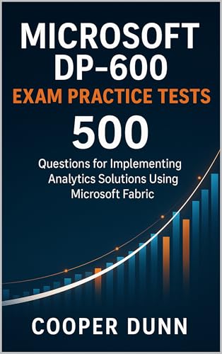 Microsoft DP-600 Exam Practice Tests: 500 Questions for Implementing Analytics Solutions Using Microsoft Fabric