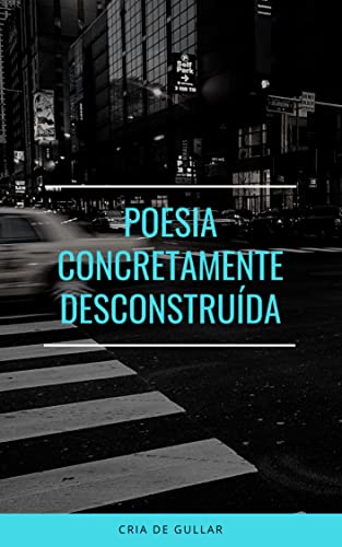 Poesia Concretamente Desconstruída (Portuguese Edition)