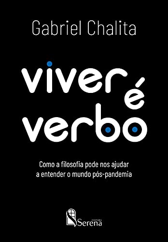 Viver é Verbo: Como a filosofia pode nos ajudar a entender o mundo pós-pandemia - Chalita, Gabriel