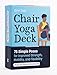 Chair Yoga Deck: 75 Simple Poses for Improved Strength, Mobility, and Flexibility