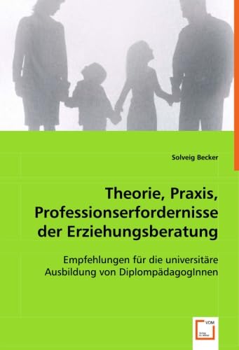 Theorie, Praxis, Professionserfordernisse der Erziehungsberatung: Empfehlungen für die universitäre Ausbildung von DiplompädagogInnen
