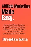 Affiliate Marketing Made Easy: Start a Six-Figure Business with Affiliate Links, Amazon Affiliate Program, ClickBank Products, and Internet Marketing (Online Business) (English Edition)