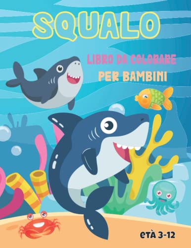 Libro da colorare squalo per bambini di età 3-7, 7-12: Oltre 40 divertenti e uniche pagine da colorare di squalo, grande regalo per i vostri bambini (per ragazzi e ragazze)