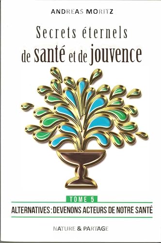 Secrets éternels de santé et de jouvence: Tome 5, alternatives