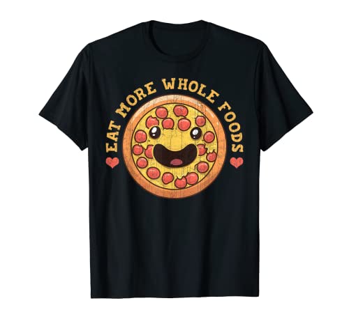 Eat More Whole Foods Funny Pizza Theme Pun Meme Regalo Camiseta
