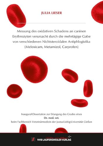 Messung des oxidativen Schadens an caninen Erythrozyten verursacht durch die mehrtägige Gabe von verschiedenen Nichtsteroidalen Antiphlogistika (Meloxicam, Metamizol, Carprofen) (Edition Scientifique)