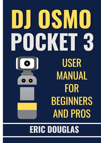 DJI Osmo Pocket 3: User Manual for Beginners And Pros