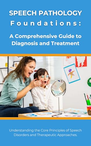 Speech Pathology Foundations: A Comprehensive Guide to Diagnosis and Treatment: Understanding the Core Principles of Speech Disorders and Therapeutic Approaches