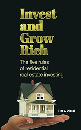 Invest and Grow Rich: : The Five Rules of Residential Real Estate Investing (Investing, Strategies, Financing, Flipping)