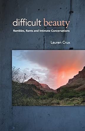 Difficult Beauty: Rambles, Rants and Intimate Conversations: Crux ...