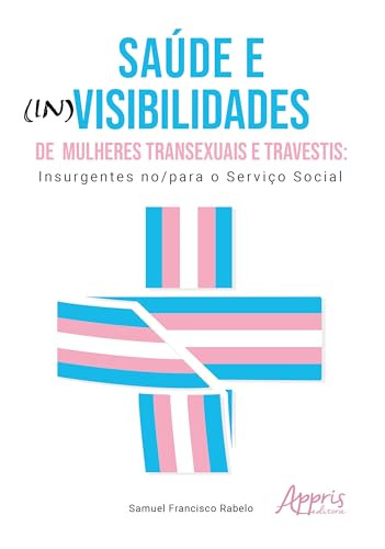 Saúde e (in)visibilidades de mulheres transexuais e travestis: Insurgentes no/para o serviço social
