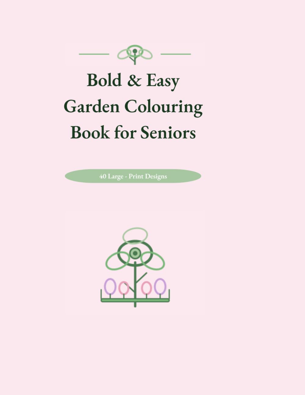Bold & Easy Garden Scenes Colouring Book for Seniors: 40 Large-Print Garden Designs for Relaxation & Stress Relief