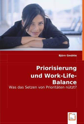 Priorisierung und Work-Life-Balance: Was das Setzen von Prioritäten nützt? (German Edition)