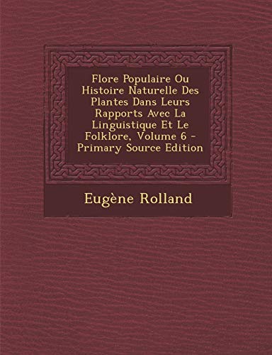 Flore Populaire Ou Histoire Naturelle Des Plantes Dans Leurs Rapports Avec La Linguistique Et Le Folklore, Volume 6 - Primary Source Edition (French Edition)