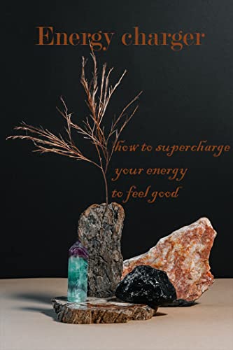 energy charger : how to supercharge your energy to get good