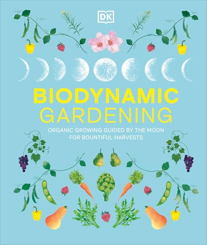 Biodynamic Gardening: Organic Growing Guided by the Moon for Bountiful Harvests