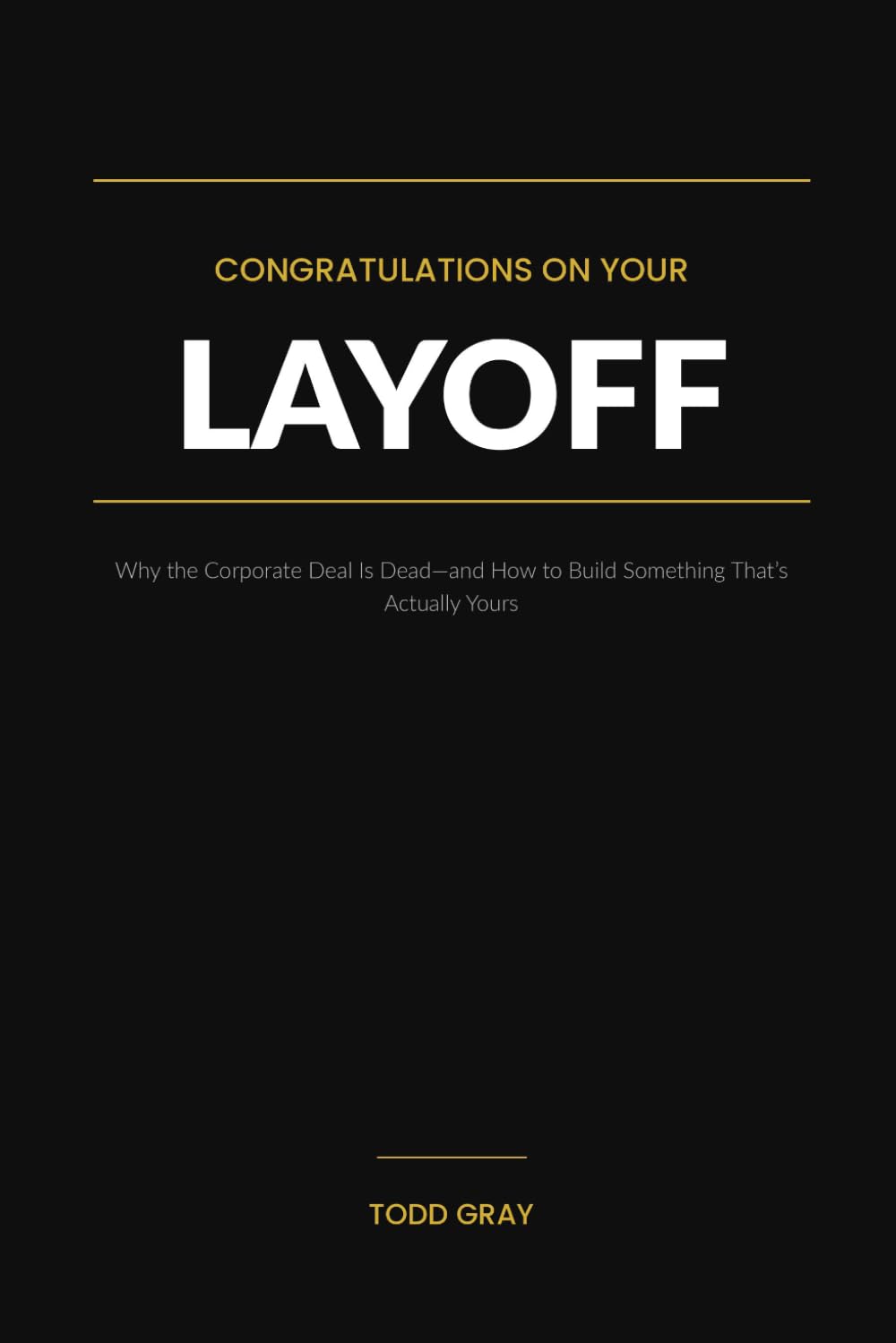 Congratulations on Your Layoff: Why the Corporate Deal Is Dead—and How to Build Something That's Actually Yours