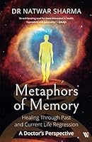 Metaphors of Memory: Healing Through Past and Current Life Regression A Doctor's Perspective 9390679079 Book Cover