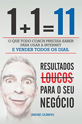 1+1=11: O que todo coach precisa saber para usar a internet e vender todos os dias (Portuguese Edition)