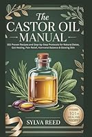 The Castor Oil Manual: 101 Proven Recipes and Step-by-Step Protocols for Natural Detox, Gut Healing, Pain Relief, Hormonal Balance & Glowing Skin B0G2CK1VD6 Book Cover