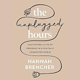 The Unplugged Hours: Cultivating a Life of Presence in a Digitally Connected World
