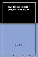 My Story: The Duchess of York, Her Father and Me 0061092223 Book Cover