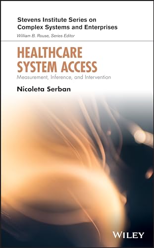 Healthcare System Access: Measurement, Inference, and Intervention (Stevens Institute Series on Complex Systems and Enterprises)