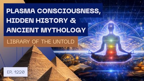 Plasma Consciousness, Hidden History & Ancient Mythology - Library of the Untold