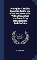 Principles of English Grammar, for the Use of the Natives of India. with a Translation Into Sanscrit, by Madhusudama Tarkalankára 1298928761 Book Cover