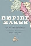 Empire Maker: Aleksandr Baranov and Russian Colonial Expansion into Alaska and Northern California (Samuel and Althea Stroum Books)