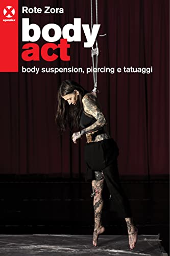 Body act. Body suspension, piercing e tatuaggi. Ediz. a color