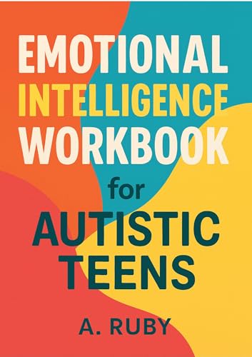Emotional Intelligence Workbook for Austic Teens : How to Cope with Autism, live and relate well with others