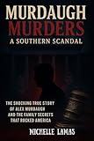Murdaugh Murders: A Southern Scandal - The Shocking True Story of Alex Murdaugh and the Family Secrets That Rocked America