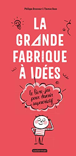 La grande fabrique à idées: Le livre-jeu pour devenir supercréatif