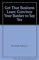Get That Business Loan: Convince Your Banker to Say Yes 0882896024 Book Cover
