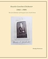 Rosalie Caroline Chichester (1865-1949) : The Last Chichester of Arlington Court, North Devon 1081668059 Book Cover