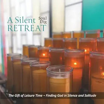 C.H.A.R.L.E.S. Goes on a Silent Retreat 5 A Silent Retreat Soul Dig: The Gift of Leisure Time, Finding God ...