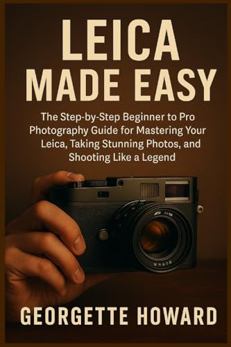 Leica Camera Made Easy: The Step-by-Step Beginner to Pro Photography Guide for Mastering Your Leica, Taking Stunning Photos, and Shooting Like a Legend image 3