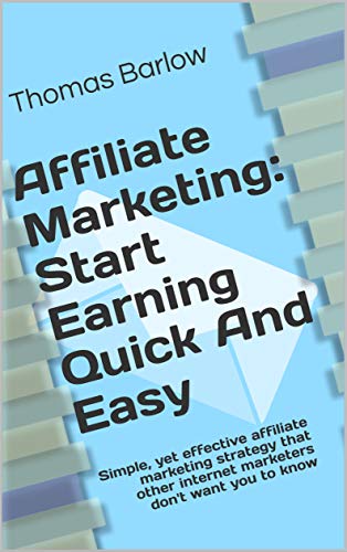 Affiliate Marketing: Start Earning Quick and Easy: Simple, yet ef...