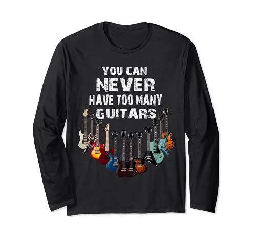 Musiker,Musik You Can Never Have Too Many Guitars Long Sleeve T-Shirt, Black