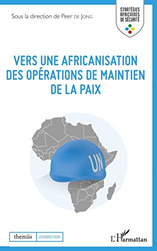 Vers une africanisation des opÃ©rations de maintien de la paix (French Edition)